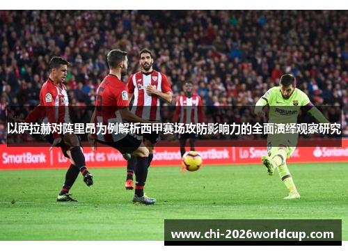 以萨拉赫对阵里昂为例解析西甲赛场攻防影响力的全面演绎观察研究